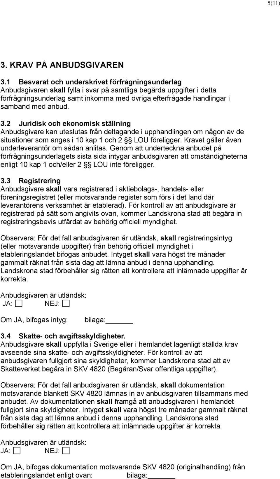 med anbud. 3.2 Juridisk och ekonomisk ställning Anbudsgivare kan uteslutas från deltagande i upphandlingen om någon av de situationer som anges i 10 kap 1 och 2 LOU föreligger.