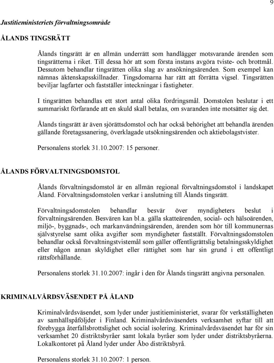 Tingsdomarna har rätt att förrätta vigsel. Tingsrätten beviljar lagfarter och fastställer inteckningar i fastigheter. I tingsrätten behandlas ett stort antal olika fordringsmål.