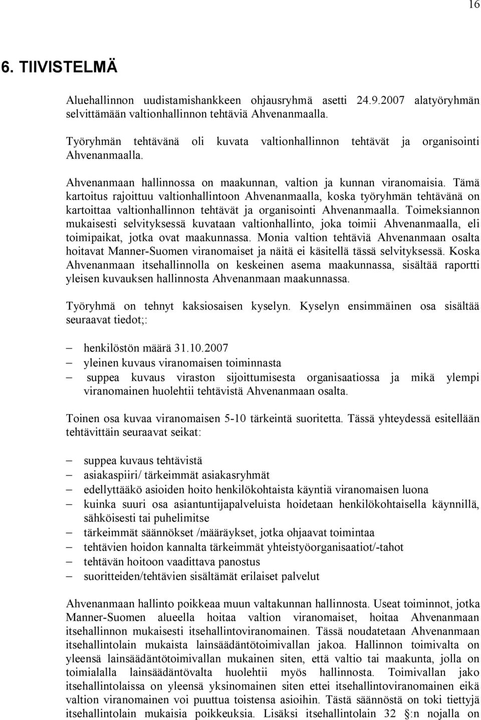 Tämä kartoitus rajoittuu valtionhallintoon Ahvenanmaalla, koska työryhmän tehtävänä on kartoittaa valtionhallinnon tehtävät ja organisointi Ahvenanmaalla.