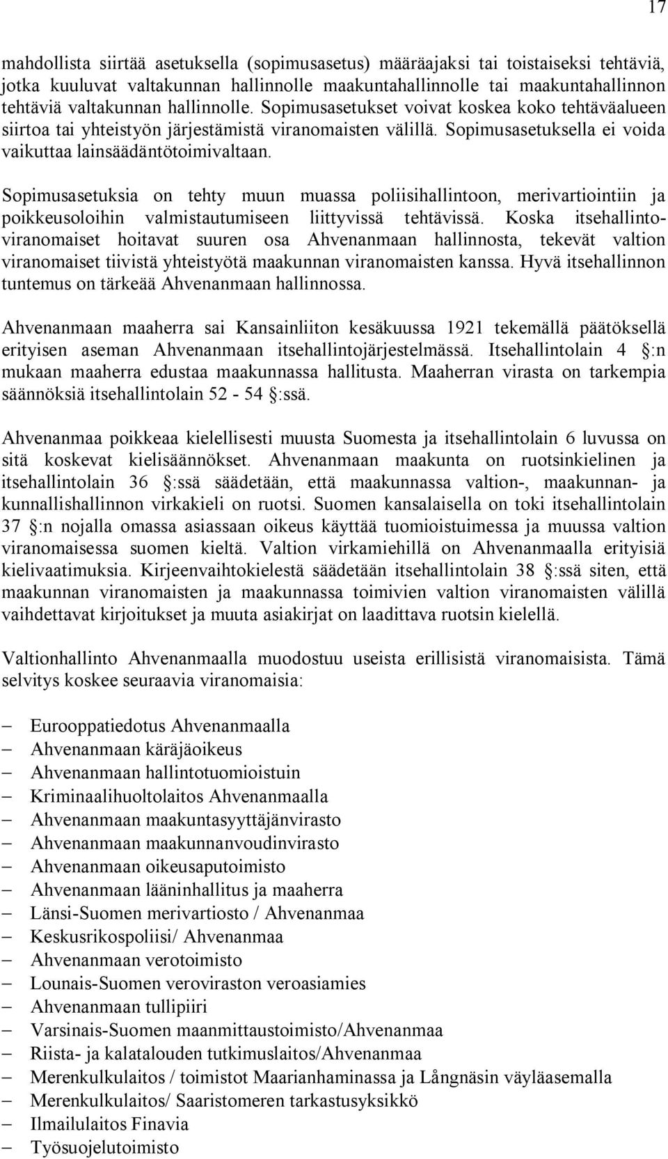 Sopimusasetuksia on tehty muun muassa poliisihallintoon, merivartiointiin ja poikkeusoloihin valmistautumiseen liittyvissä tehtävissä.