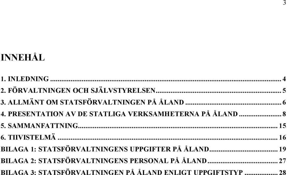 PRESENTATION AV DE STATLIGA VERKSAMHETERNA PÅ ÅLAND... 8 5. SAMMANFATTNING... 15 6. TIIVISTELMÄ.