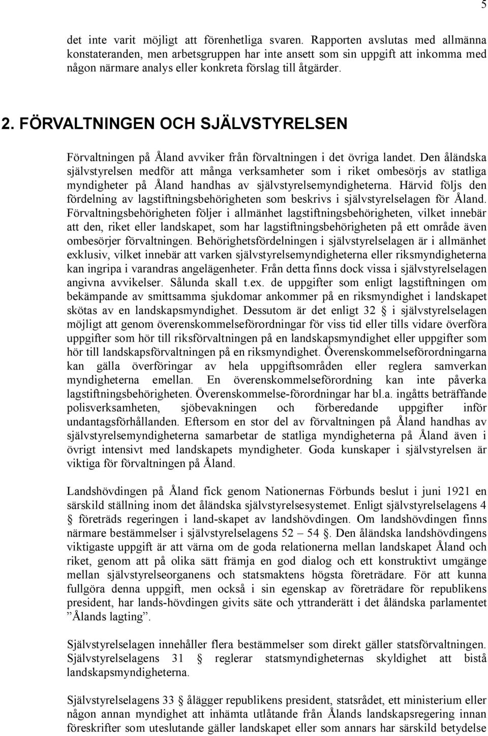 FÖRVALTNINGEN OCH SJÄLVSTYRELSEN Förvaltningen på Åland avviker från förvaltningen i det övriga landet.