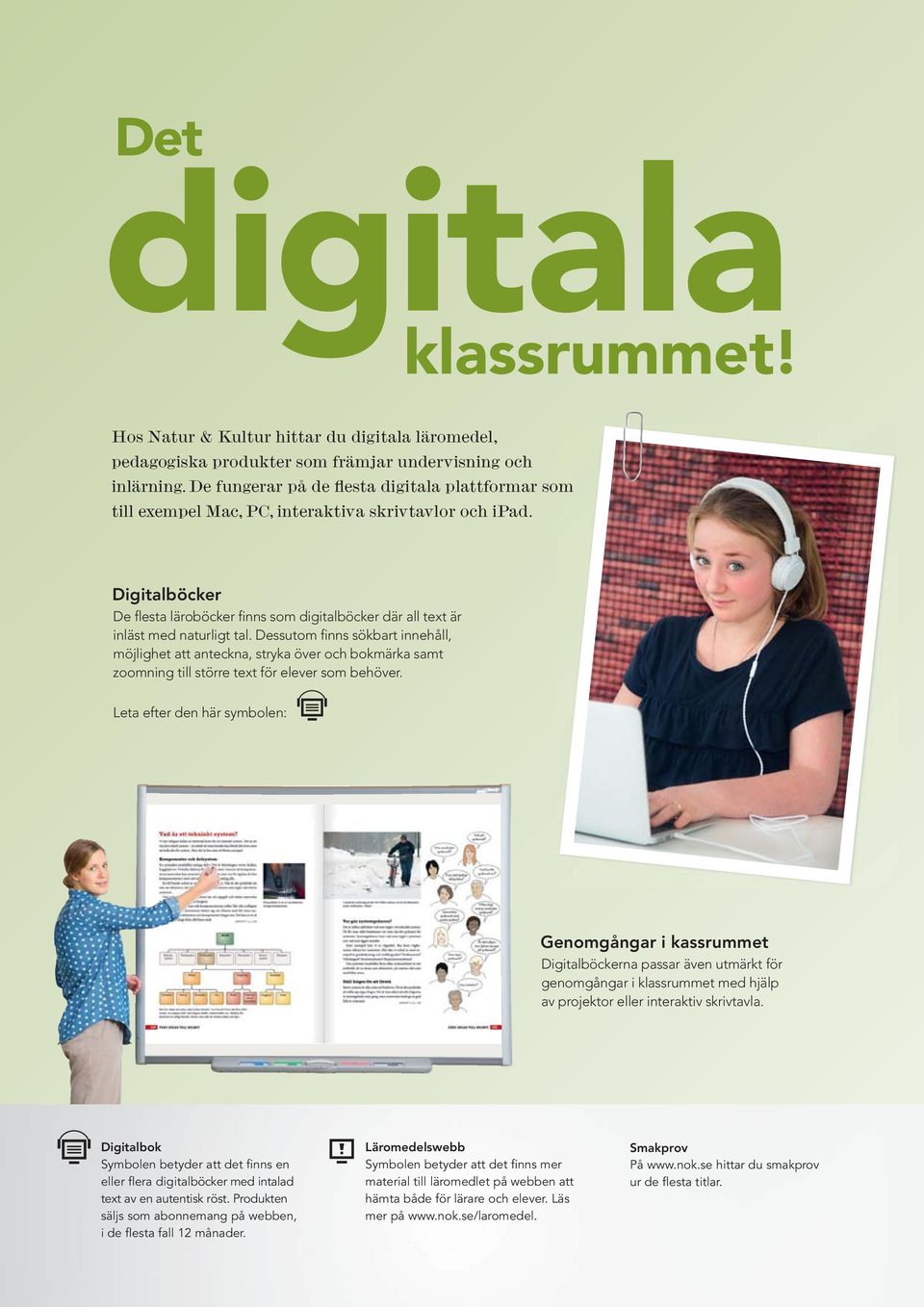 Digitalböcker De flesta läroböcker finns som digitalböcker där all text är inläst med naturligt tal.