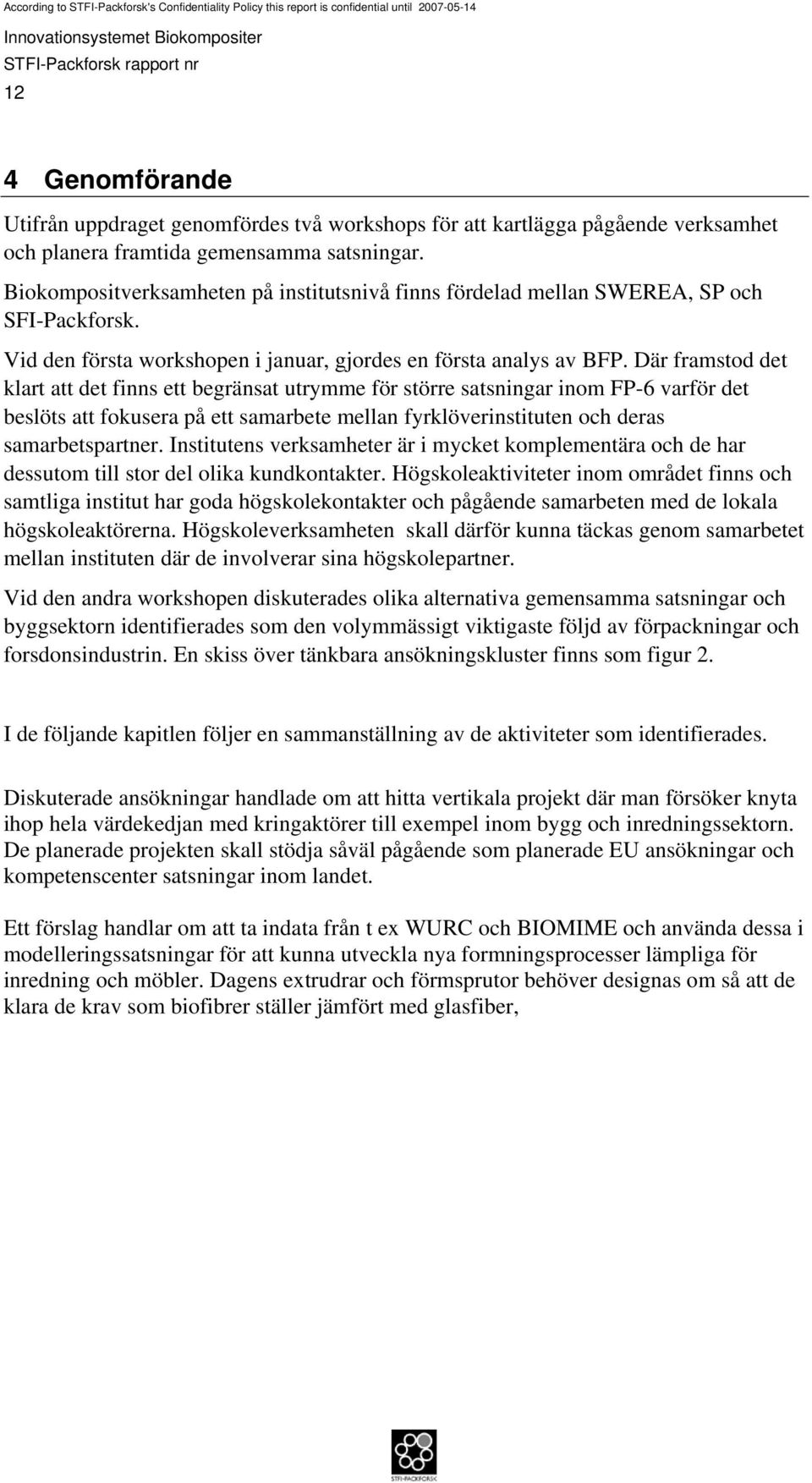 Där framstod det klart att det finns ett begränsat utrymme för större satsningar inom FP-6 varför det beslöts att fokusera på ett samarbete mellan fyrklöverinstituten och deras samarbetspartner.