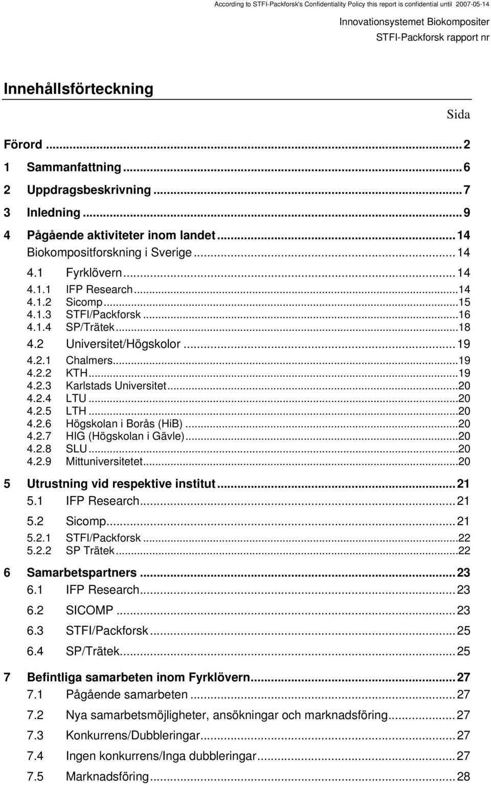 ..20 4.2.7 HIG (Högskolan i Gävle)...20 4.2.8 SLU...20 4.2.9 Mittuniversitetet...20 5 Utrustning vid respektive institut...21 5.1 IFP Research...21 5.2 Sicomp...21 5.2.1 5.2.2 STFI/Packforsk.