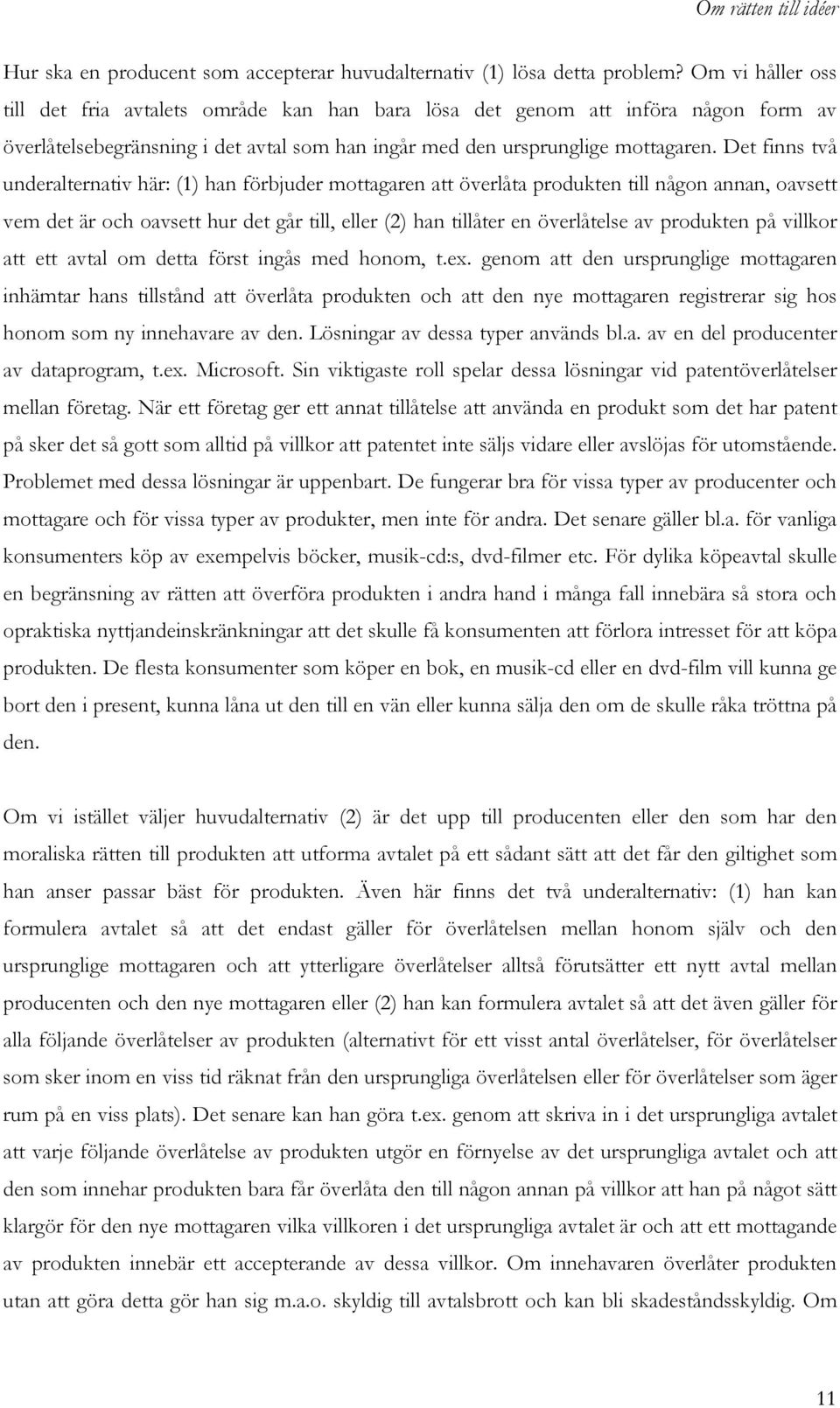 Det finns två underalternativ här: (1) han förbjuder mottagaren att överlåta produkten till någon annan, oavsett vem det är och oavsett hur det går till, eller (2) han tillåter en överlåtelse av