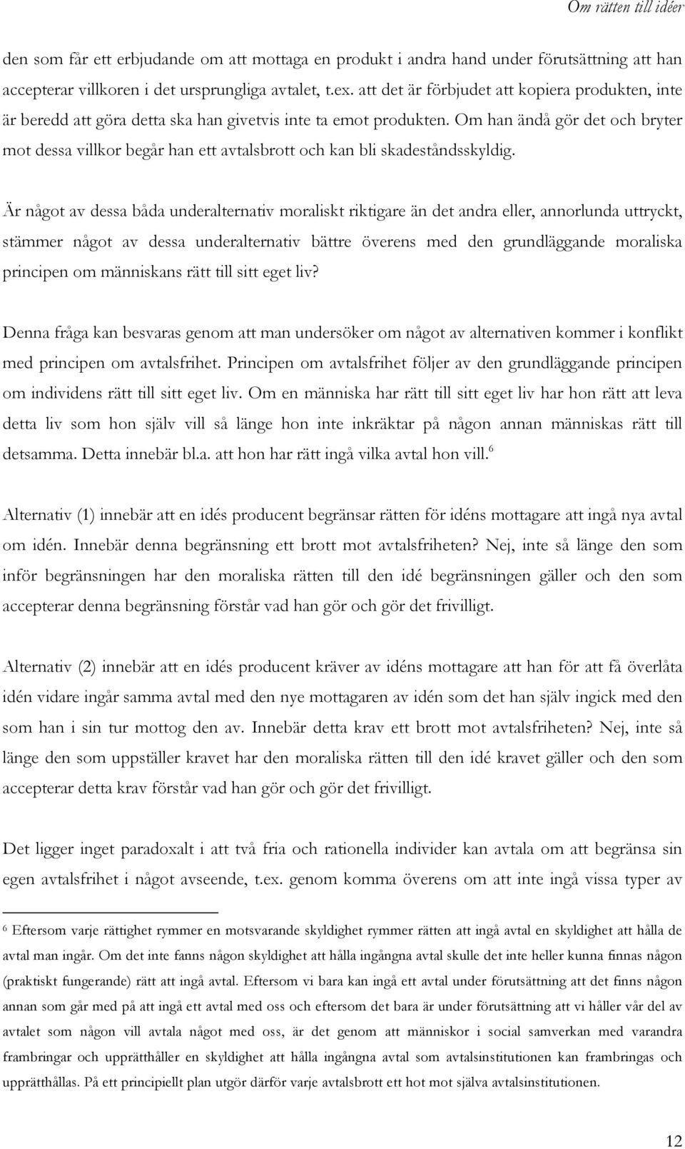 Om han ändå gör det och bryter mot dessa villkor begår han ett avtalsbrott och kan bli skadeståndsskyldig.