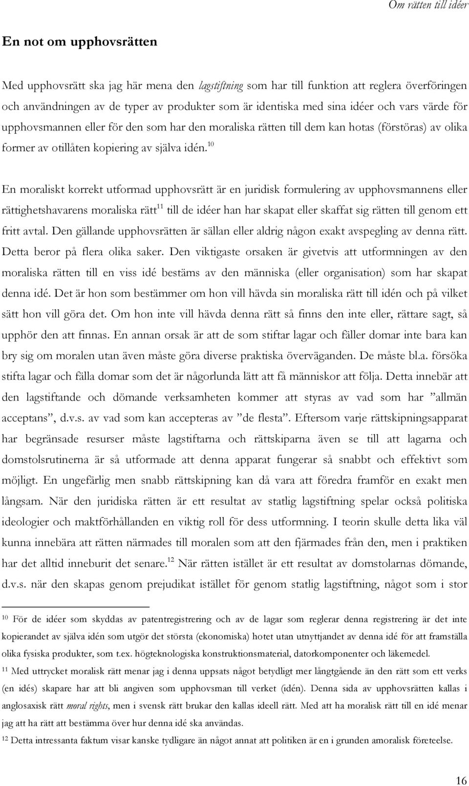 10 En moraliskt korrekt utformad upphovsrätt är en juridisk formulering av upphovsmannens eller rättighetshavarens moraliska rätt 11 till de idéer han har skapat eller skaffat sig rätten till genom