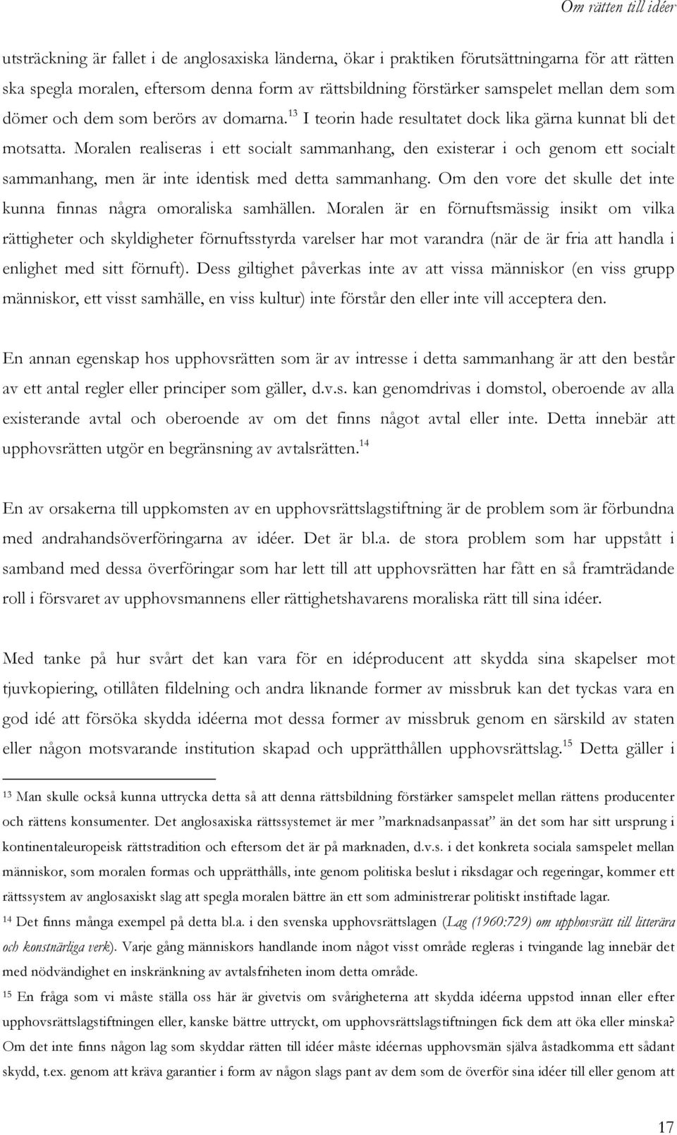 Moralen realiseras i ett socialt sammanhang, den existerar i och genom ett socialt sammanhang, men är inte identisk med detta sammanhang.