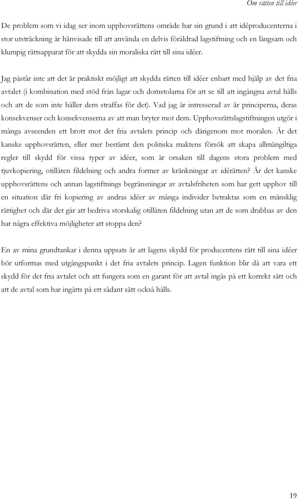 Jag påstår inte att det är praktiskt möjligt att skydda rätten till idéer enbart med hjälp av det fria avtalet (i kombination med stöd från lagar och domstolarna för att se till att ingångna avtal