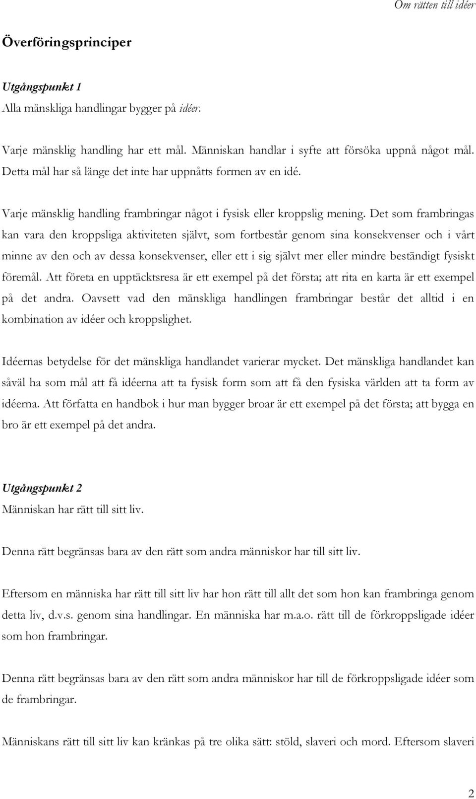 Det som frambringas kan vara den kroppsliga aktiviteten självt, som fortbestår genom sina konsekvenser och i vårt minne av den och av dessa konsekvenser, eller ett i sig självt mer eller mindre