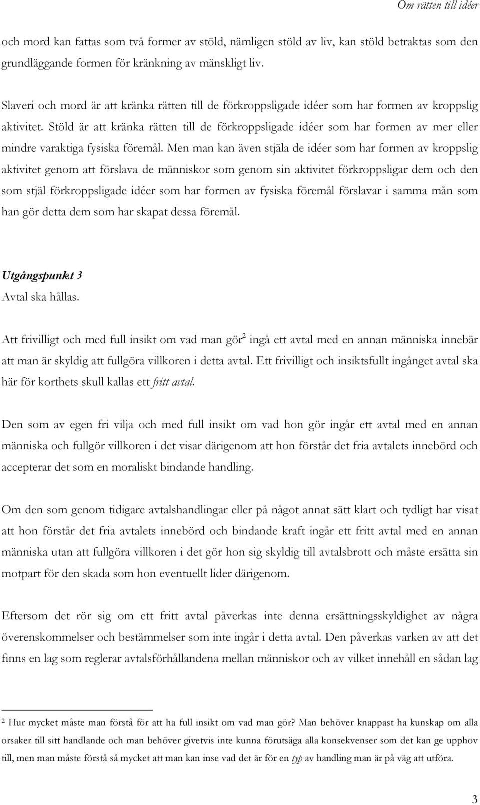 Stöld är att kränka rätten till de förkroppsligade idéer som har formen av mer eller mindre varaktiga fysiska föremål.