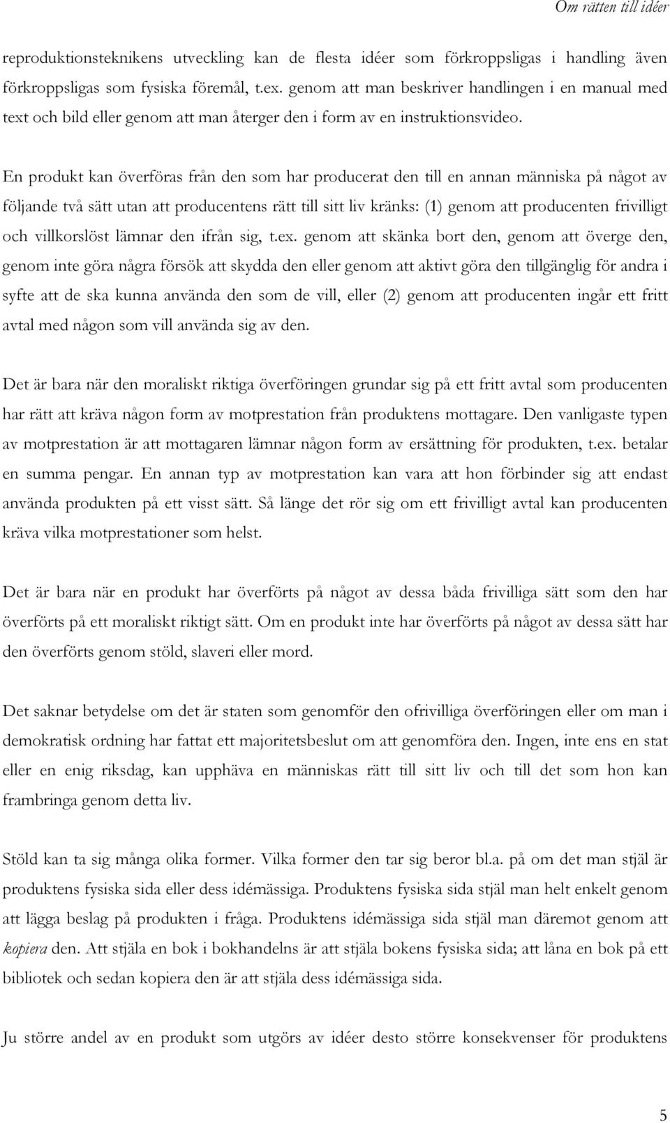 En produkt kan överföras från den som har producerat den till en annan människa på något av följande två sätt utan att producentens rätt till sitt liv kränks: (1) genom att producenten frivilligt och