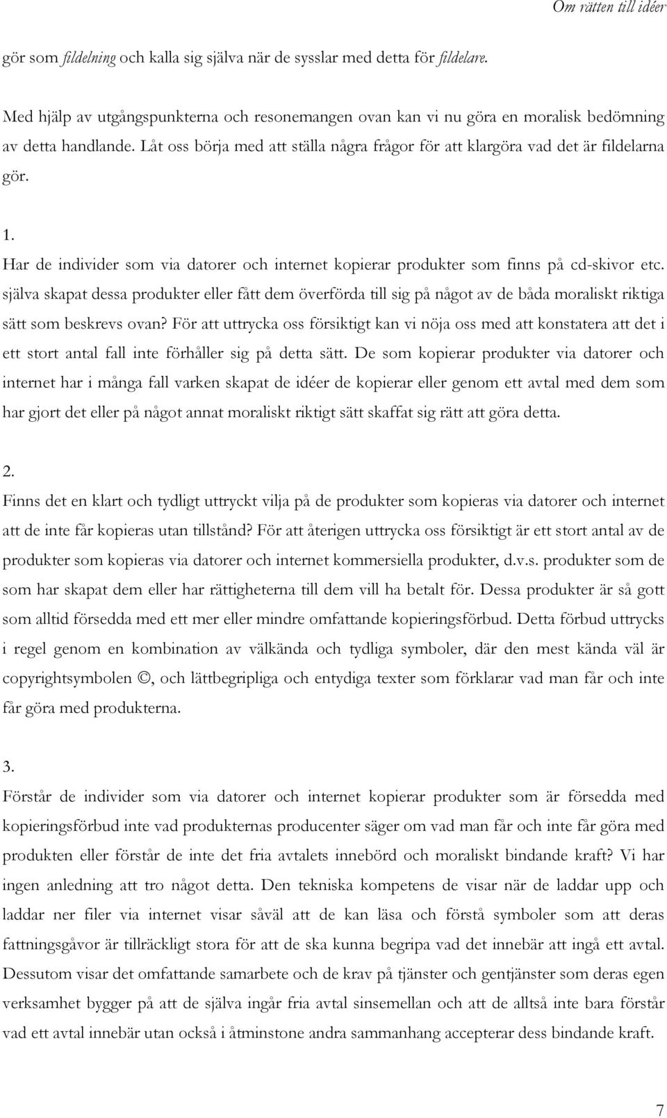 själva skapat dessa produkter eller fått dem överförda till sig på något av de båda moraliskt riktiga sätt som beskrevs ovan?