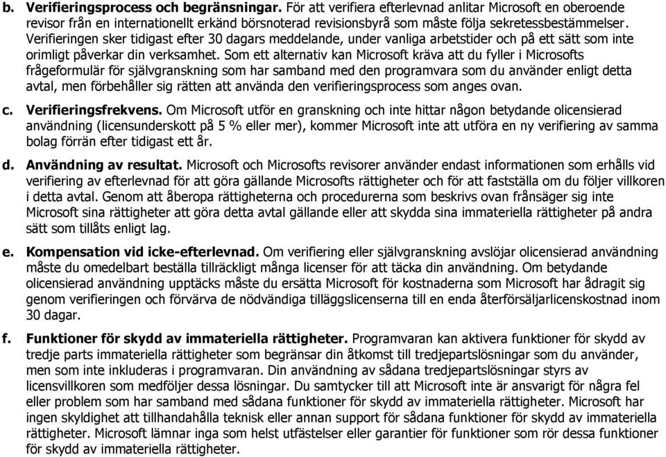 Sm ett alternativ kan Micrsft kräva att du fyller i Micrsfts frågefrmulär för självgranskning sm har samband med den prgramvara sm du använder enligt detta avtal, men förbehåller sig rätten att