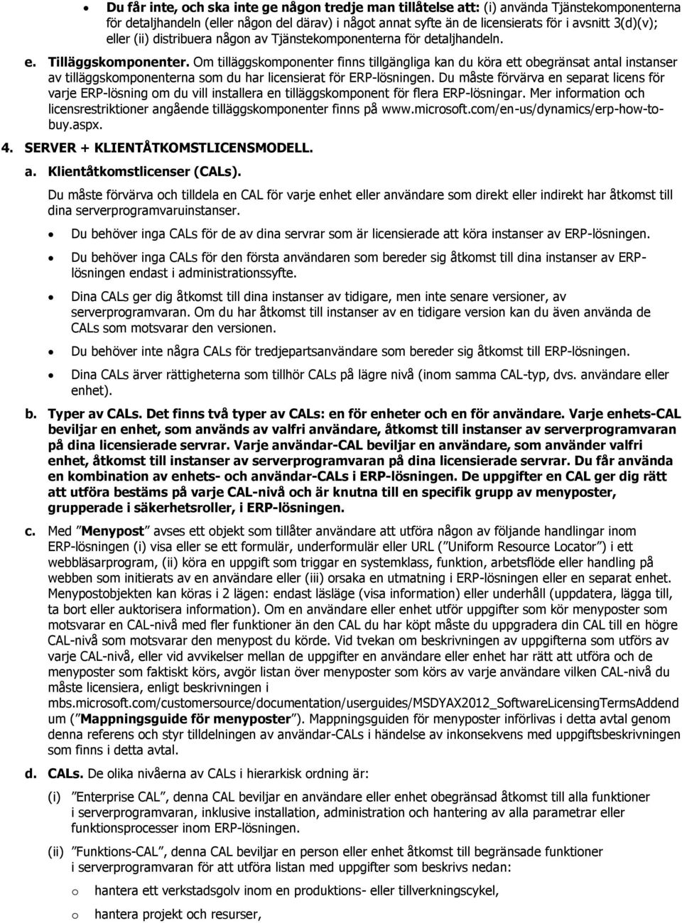 Om tilläggskmpnenter finns tillgängliga kan du köra ett begränsat antal instanser av tilläggskmpnenterna sm du har licensierat för ERP-lösningen.