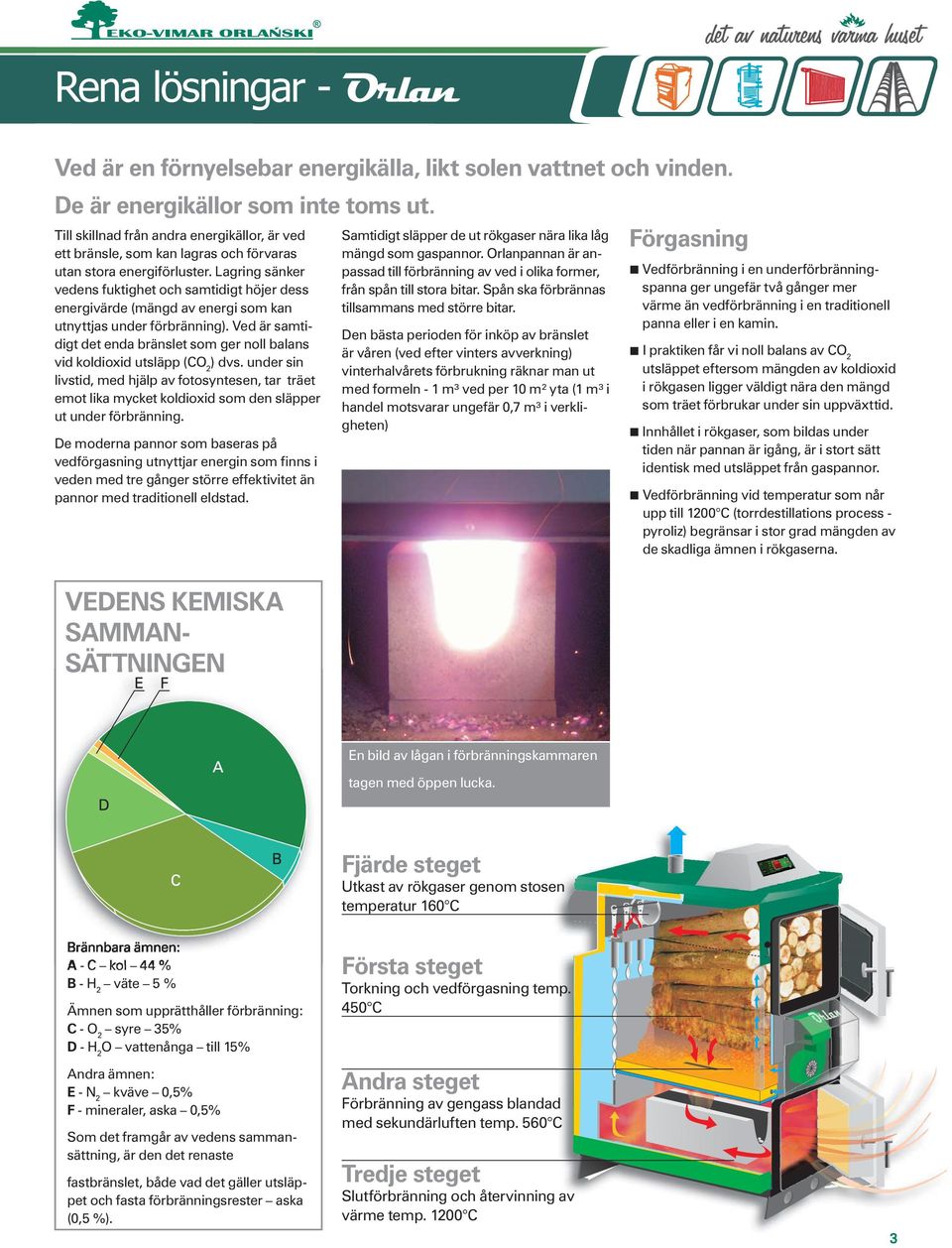 Lagring sänker vedens fuktighet och samtidigt höjer dess energivärde (mängd av energi som kan utnyttjas under förbränning).