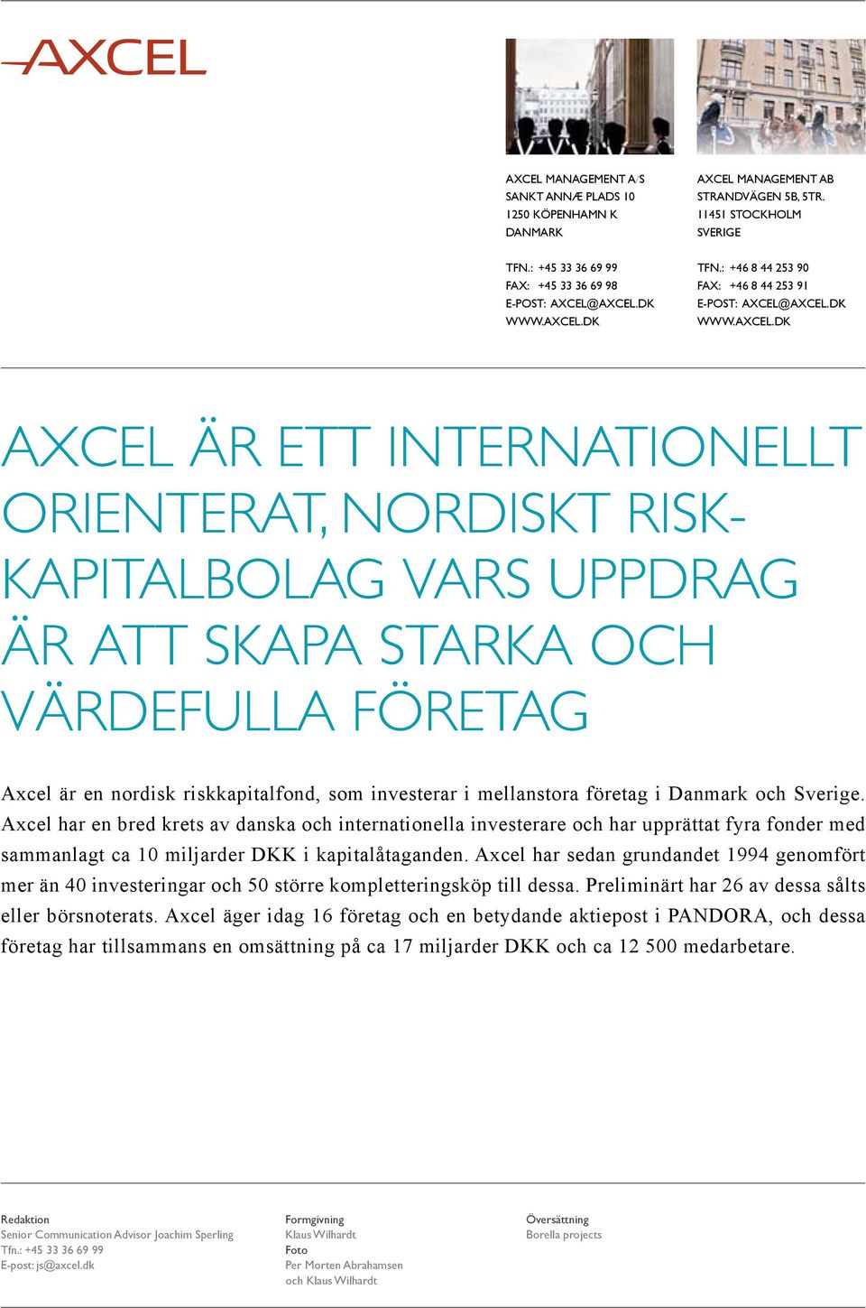 Axcel har en bred krets av danska och internationella investerare och har upprättat fyra fonder med sammanlagt ca 10 miljarder DKK i kapitalåtaganden.
