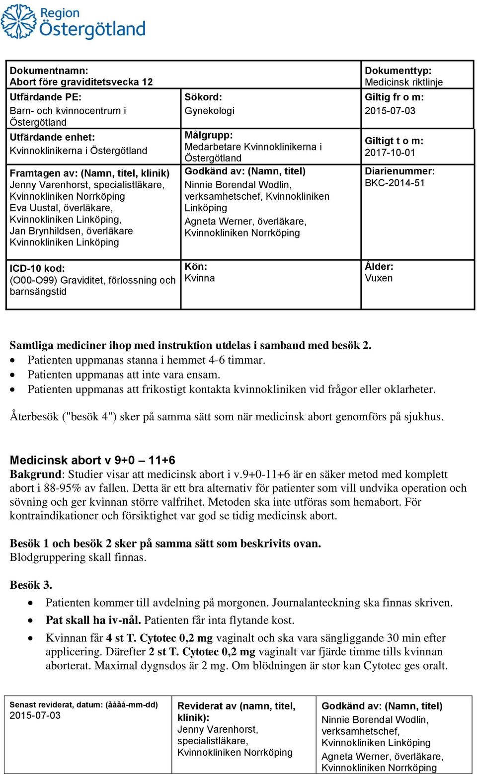 Medicinsk abort v 9+0 11+6 Bakgrund: Studier visar att medicinsk abort i v.9+0-11+6 är en säker metod med komplett abort i 88-95% av fallen.