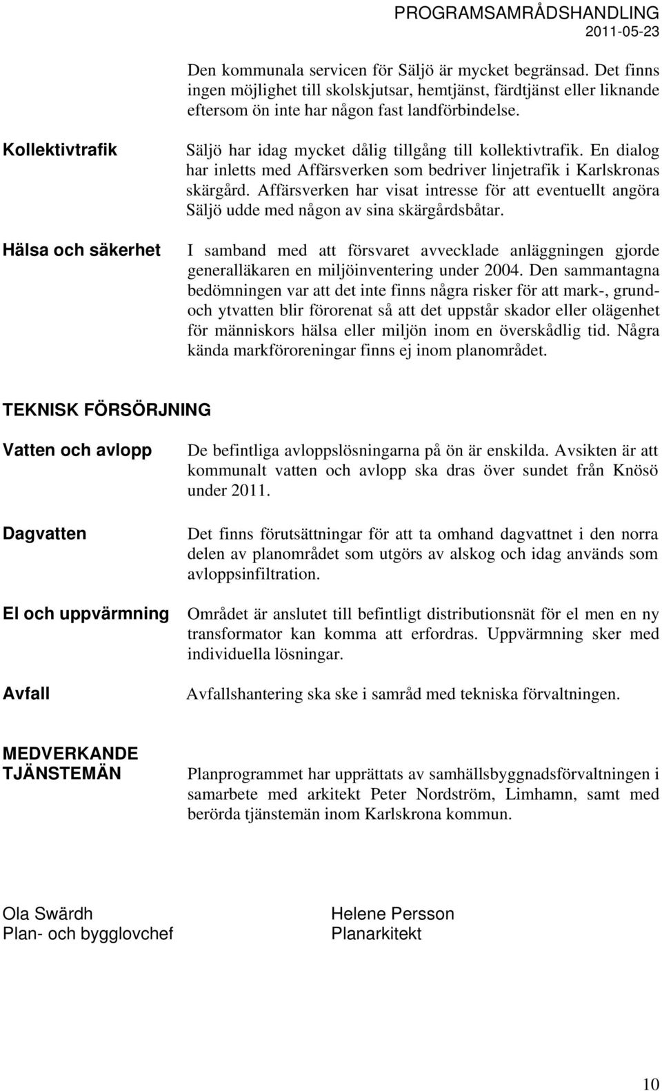 Affärsverken har visat intresse för att eventuellt angöra Säljö udde med någon av sina skärgårdsbåtar.