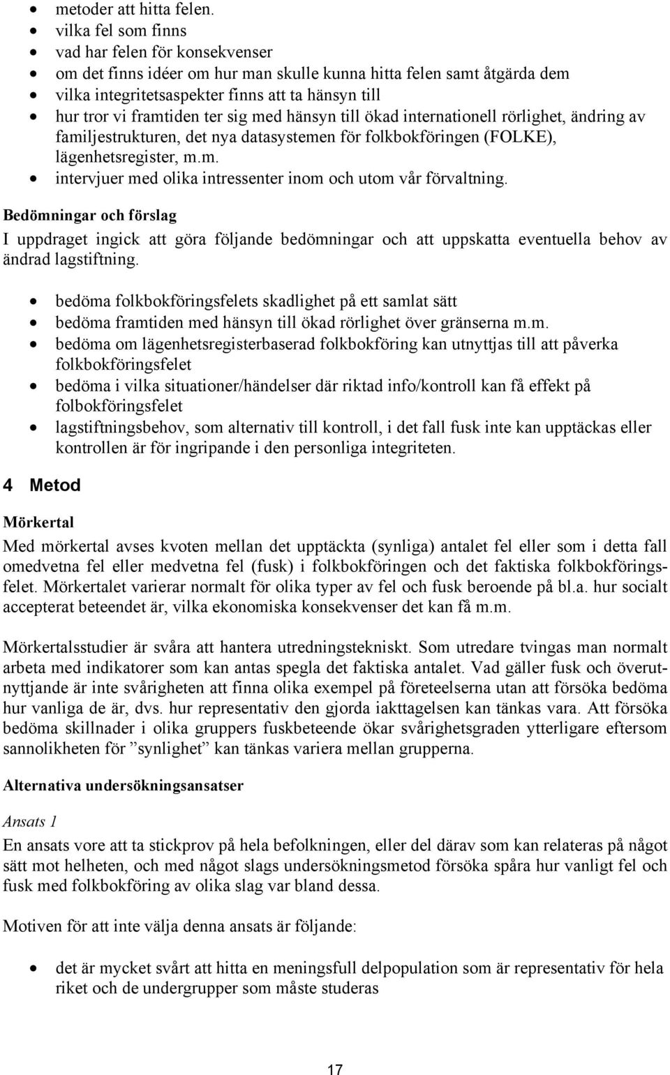 sig med hänsyn till ökad internationell rörlighet, ändring av familjestrukturen, det nya datasystemen för folkbokföringen (FOLKE), lägenhetsregister, m.m. intervjuer med olika intressenter inom och utom vår förvaltning.