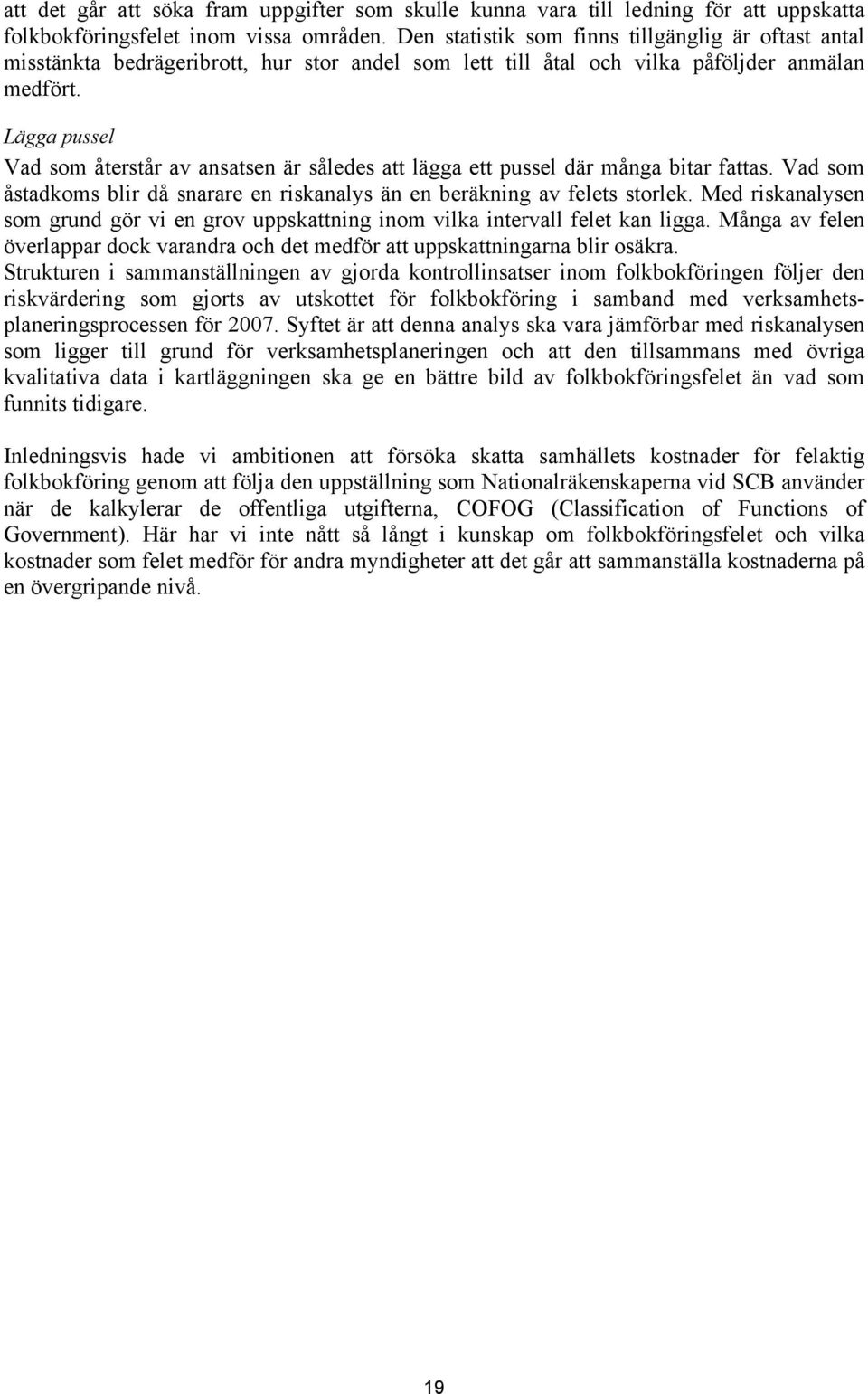 Lägga pussel Vad som återstår av ansatsen är således att lägga ett pussel där många bitar fattas. Vad som åstadkoms blir då snarare en riskanalys än en beräkning av felets storlek.