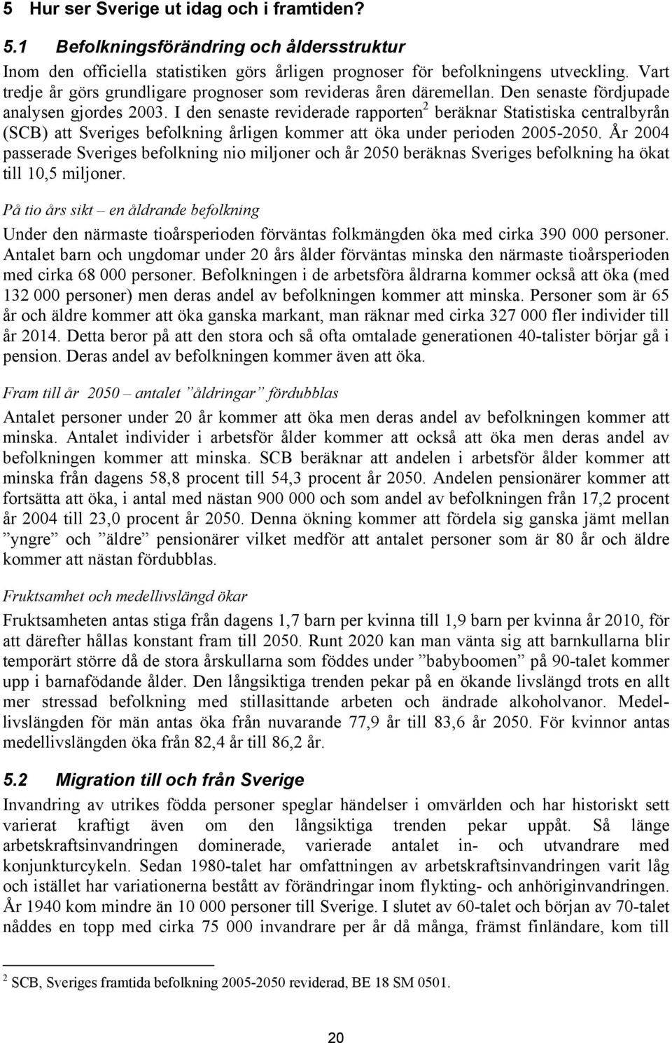 I den senaste reviderade rapporten 2 beräknar Statistiska centralbyrån (SCB) att Sveriges befolkning årligen kommer att öka under perioden 2005-2050.