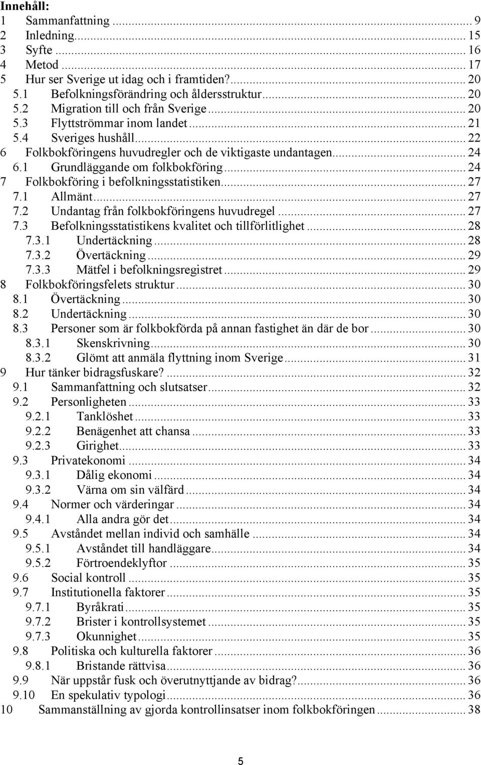 .. 24 7 Folkbokföring i befolkningsstatistiken... 27 7.1 Allmänt... 27 7.2 Undantag från folkbokföringens huvudregel... 27 7.3 Befolkningsstatistikens kvalitet och tillförlitlighet... 28 7.3.1 Undertäckning.