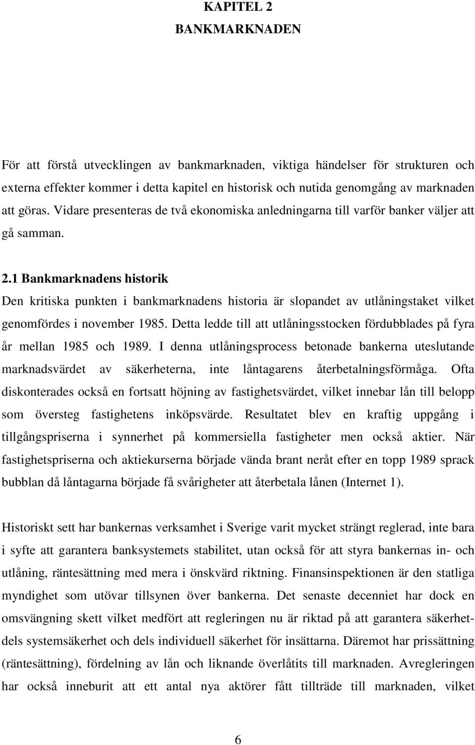 1 Bankmarknadens historik Den kritiska punkten i bankmarknadens historia är slopandet av utlåningstaket vilket genomfördes i november 1985.