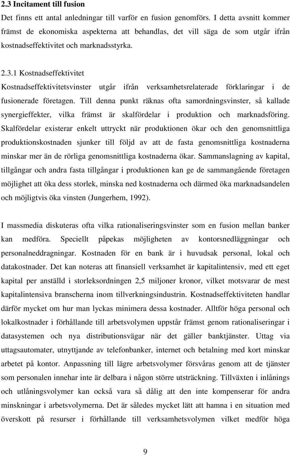 1 Kostnadseffektivitet Kostnadseffektivitetsvinster utgår ifrån verksamhetsrelaterade förklaringar i de fusionerade företagen.