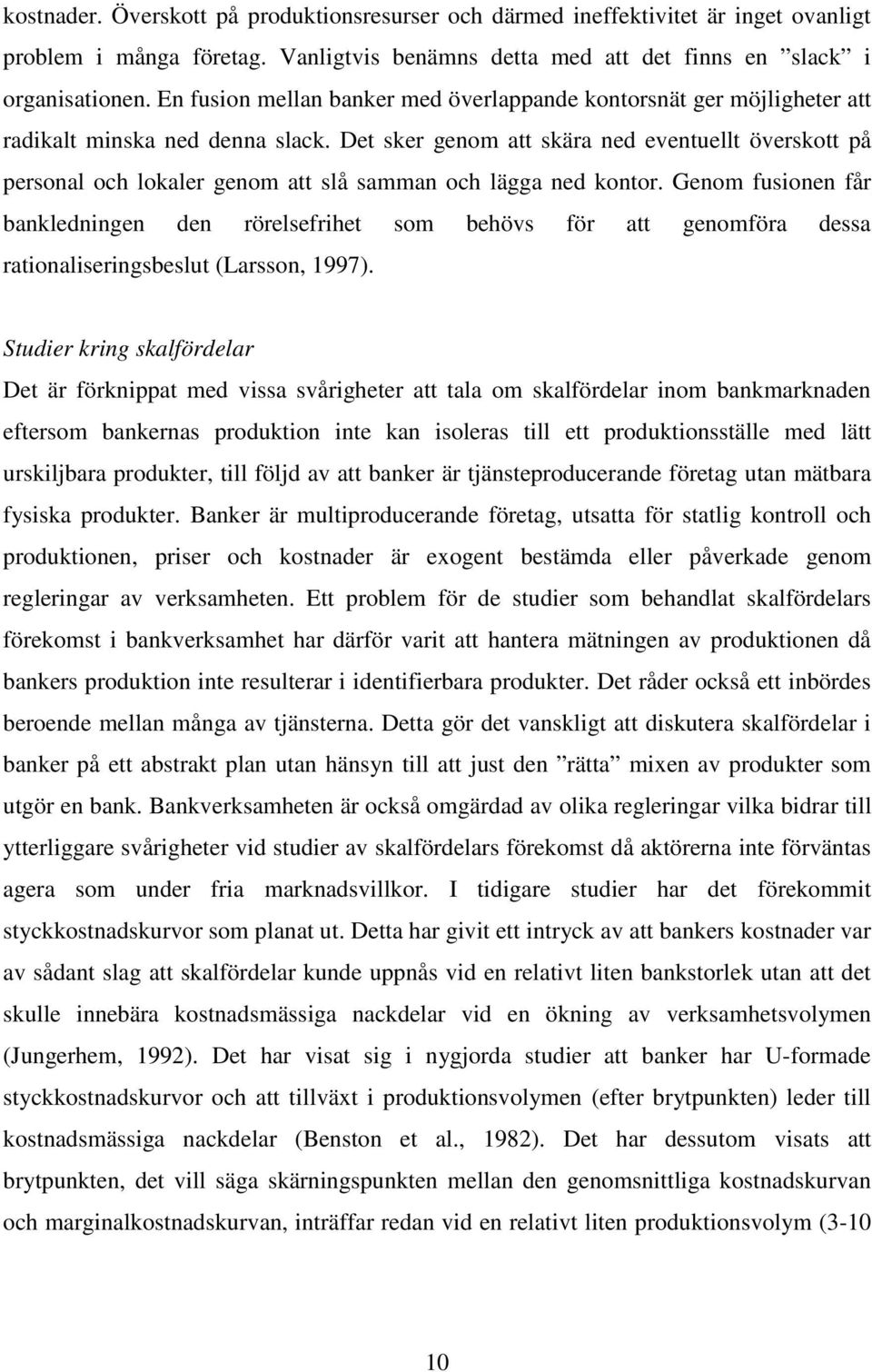 Det sker genom att skära ned eventuellt överskott på personal och lokaler genom att slå samman och lägga ned kontor.