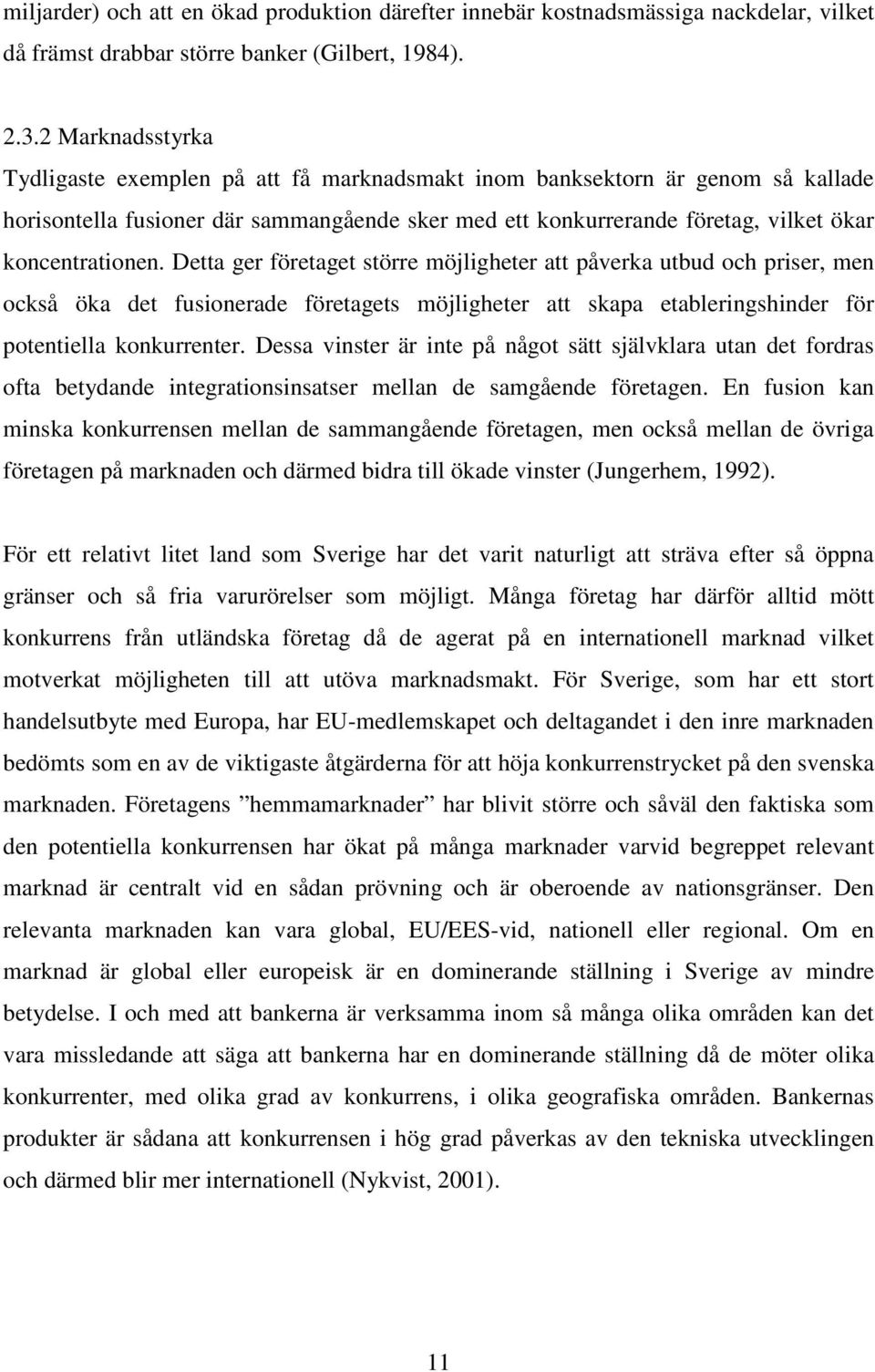 Detta ger företaget större möjligheter att påverka utbud och priser, men också öka det fusionerade företagets möjligheter att skapa etableringshinder för potentiella konkurrenter.