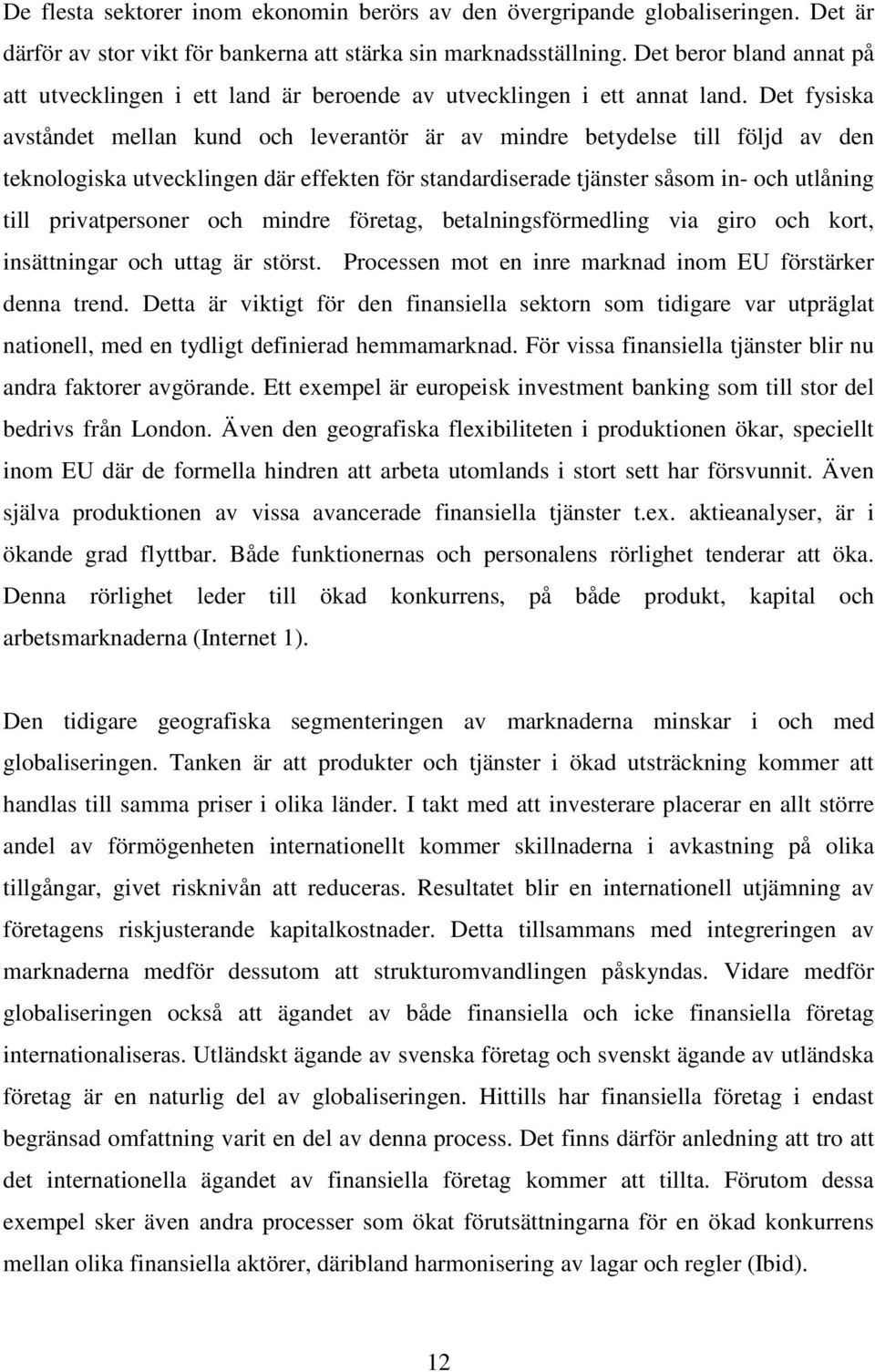 Det fysiska avståndet mellan kund och leverantör är av mindre betydelse till följd av den teknologiska utvecklingen där effekten för standardiserade tjänster såsom in- och utlåning till