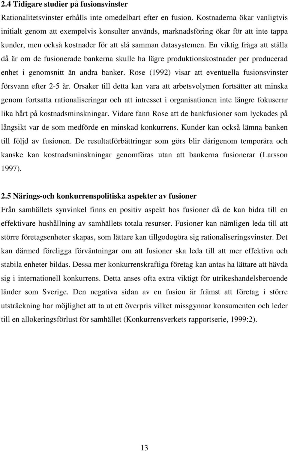 En viktig fråga att ställa då är om de fusionerade bankerna skulle ha lägre produktionskostnader per producerad enhet i genomsnitt än andra banker.