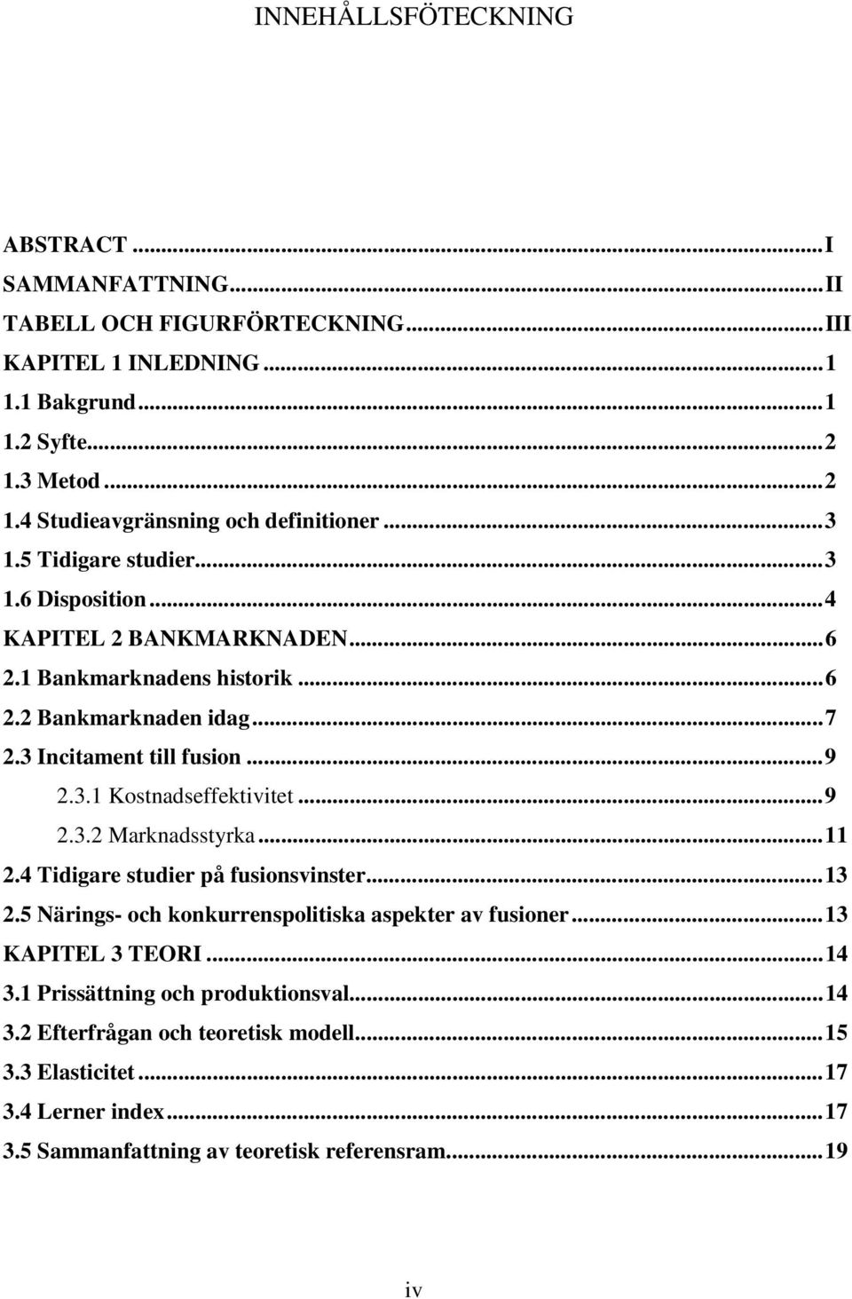 ..9 2.3.2 Marknadsstyrka...11 2.4 Tidigare studier på fusionsvinster...13 2.5 Närings- och konkurrenspolitiska aspekter av fusioner...13 KAPITEL 3 TEORI...14 3.