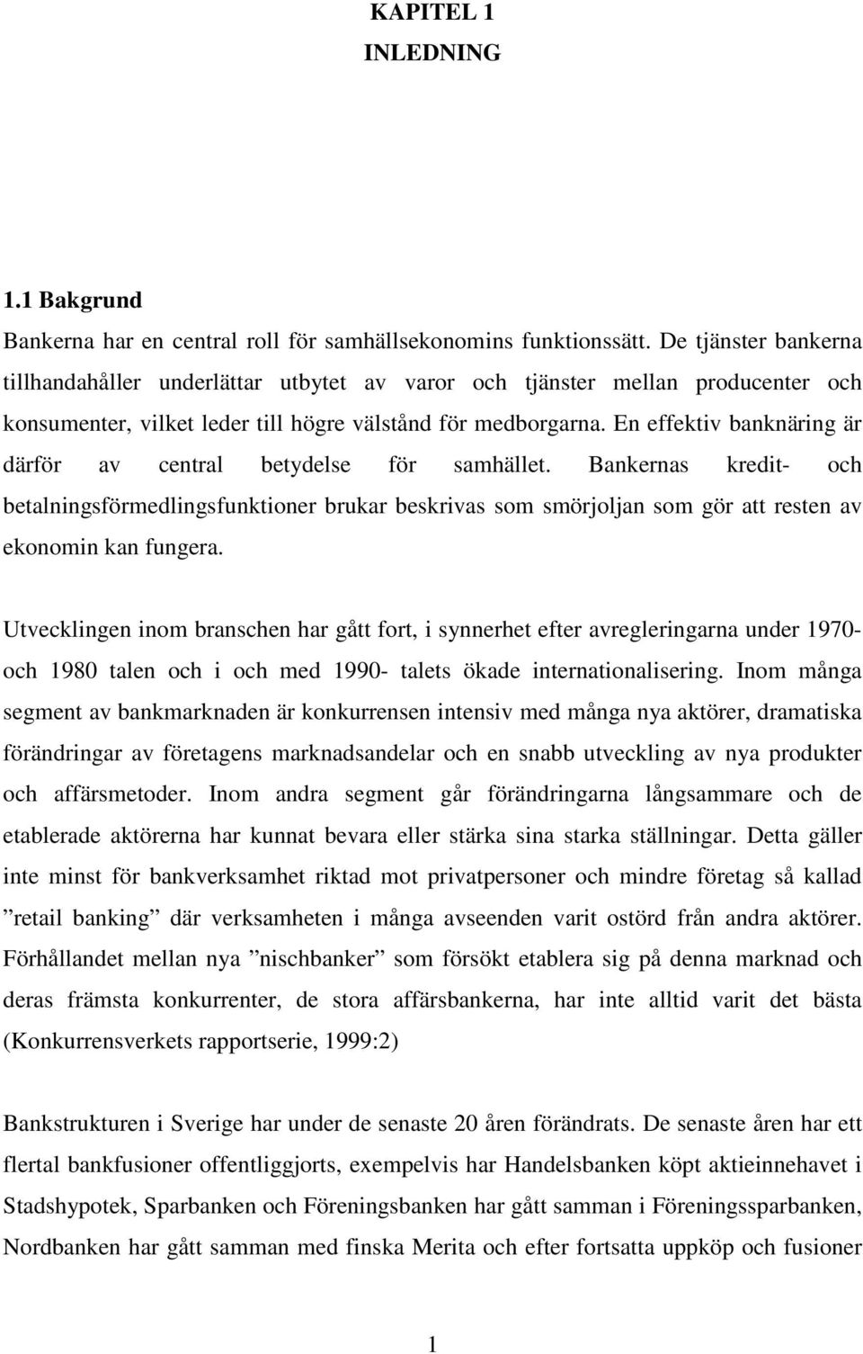 En effektiv banknäring är därför av central betydelse för samhället. Bankernas kredit- och betalningsförmedlingsfunktioner brukar beskrivas som smörjoljan som gör att resten av ekonomin kan fungera.