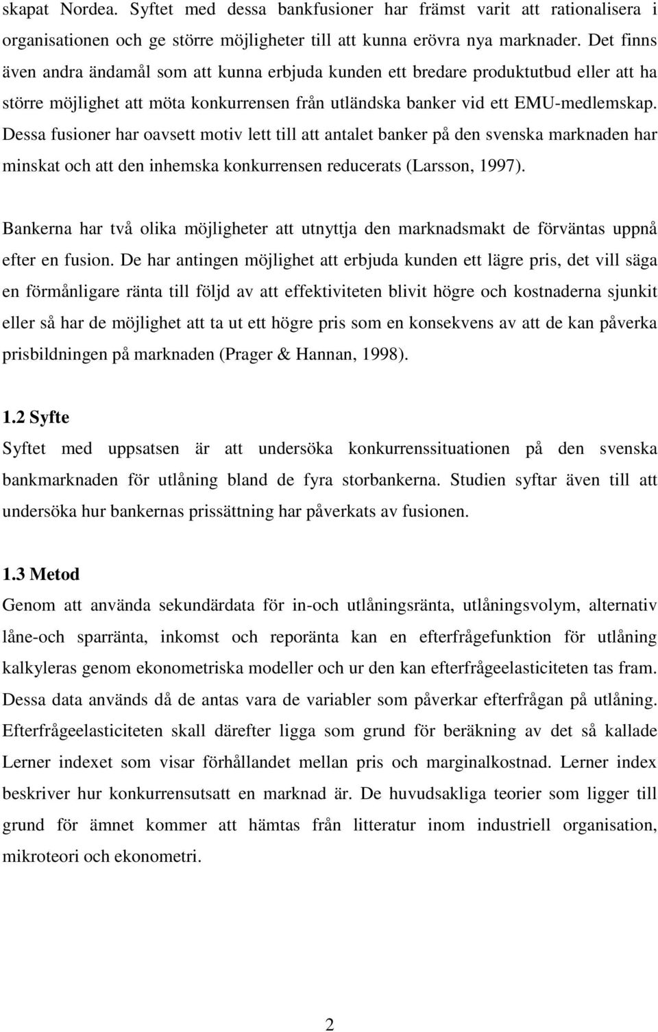 Dessa fusioner har oavsett motiv lett till att antalet banker på den svenska marknaden har minskat och att den inhemska konkurrensen reducerats (Larsson, 1997).