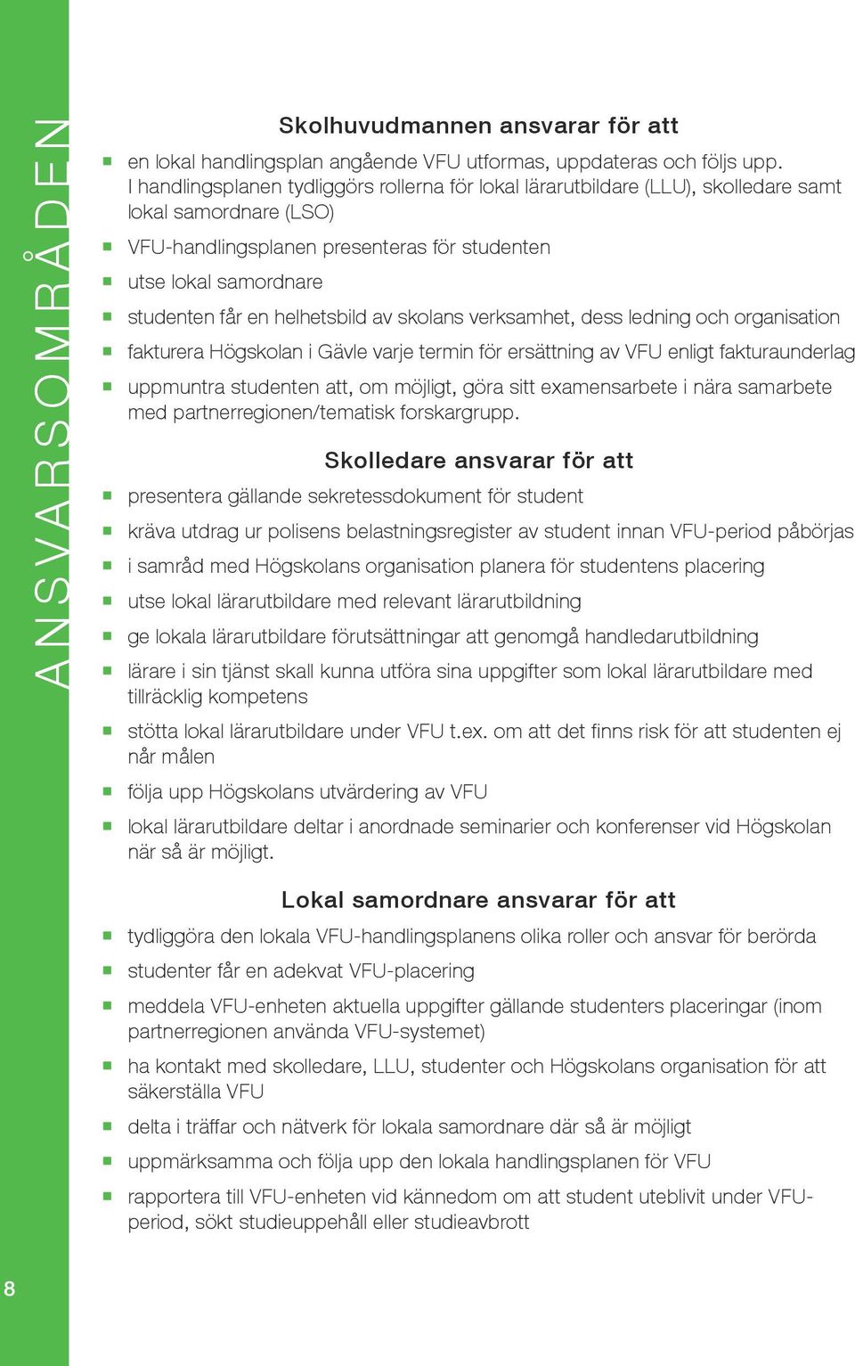 helhetsbild av skolans verksamhet, dess ledning och organisation fakturera Högskolan i Gävle varje termin för ersättning av VFU enligt fakturaunderlag uppmuntra studenten att, om möjligt, göra sitt