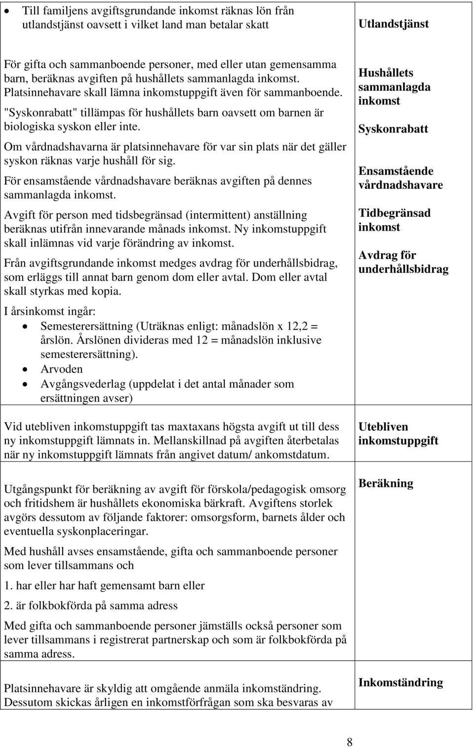 "Syskonrabatt" tillämpas för hushållets barn oavsett om barnen är biologiska syskon eller inte.