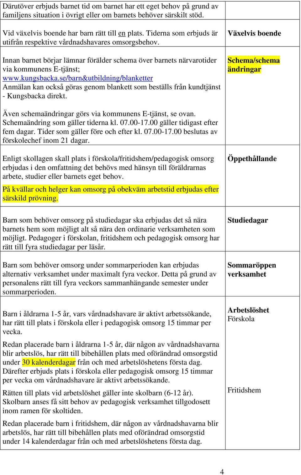 se/barn&utbildning/blanketter Anmälan kan också göras genom blankett som beställs från kundtjänst - Kungsbacka direkt.