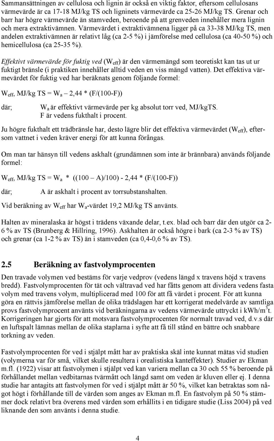 Värmevärdet i extraktivämnena ligger på ca 33-38 MJ/kg TS, men andelen extraktivämnen är relativt låg (ca 2-5 %) i jämförelse med cellulosa (ca 40-50 %) och hemicellulosa (ca 25-35 %).