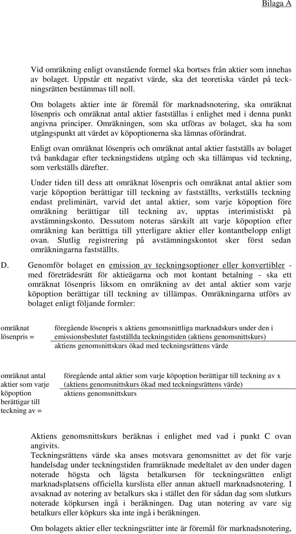 Omräkningen, som ska utföras av bolaget, ska ha som utgångspunkt att värdet av köpoptionerna ska lämnas oförändrat.