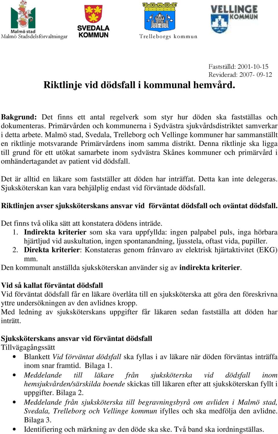 Malmö stad, Svedala, Trelleborg och Vellinge kommuner har sammanställt en riktlinje motsvarande Primärvårdens inom samma distrikt.