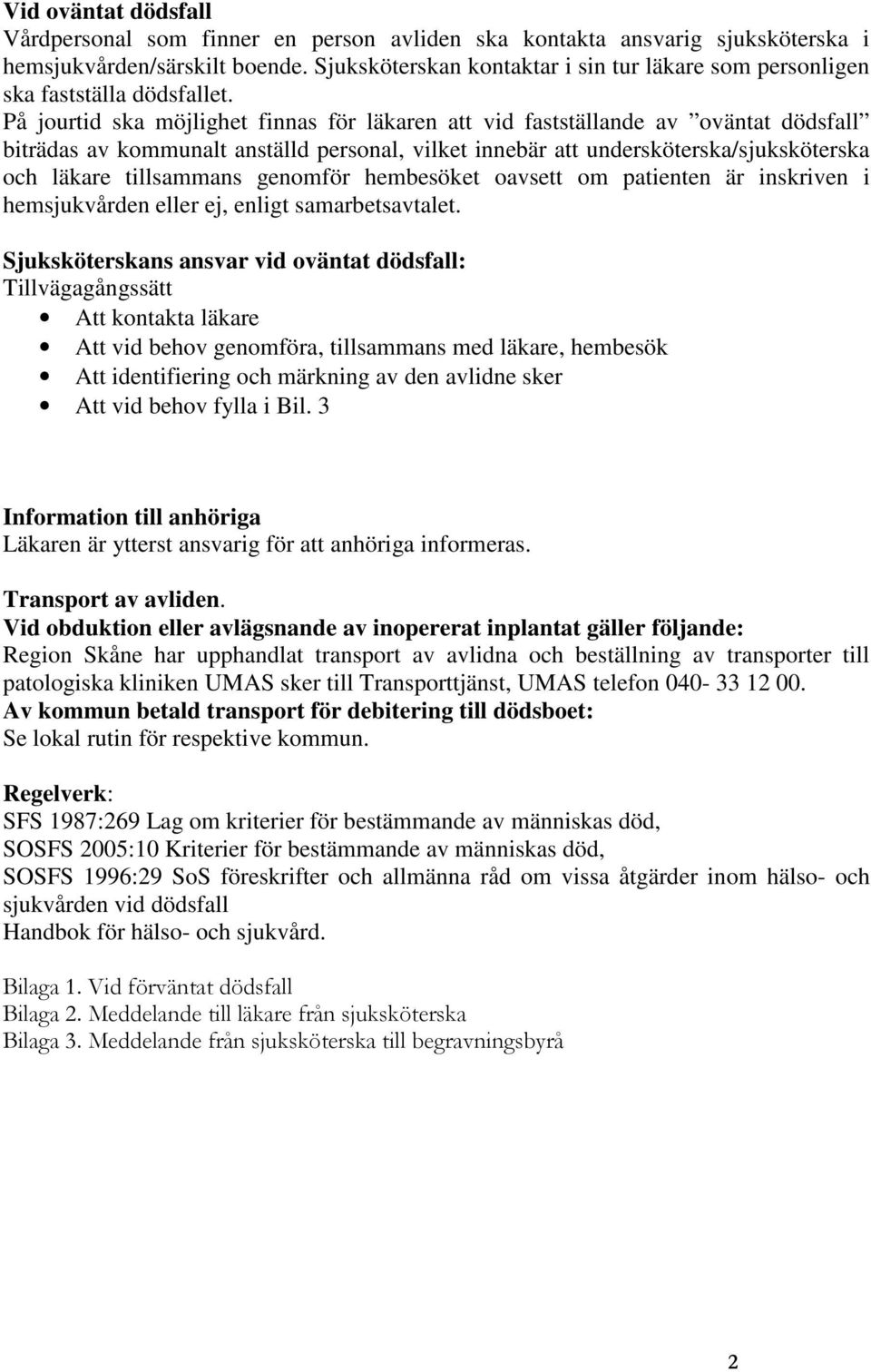 På jourtid ska möjlighet finnas för läkaren att vid fastställande av oväntat dödsfall biträdas av kommunalt anställd personal, vilket innebär att undersköterska/sjuksköterska och läkare tillsammans