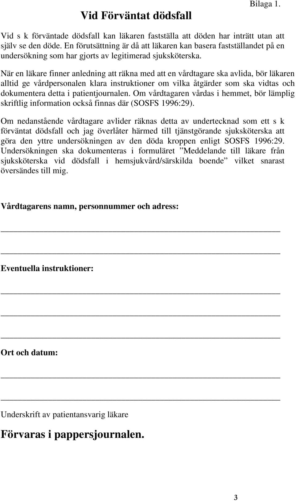 När en läkare finner anledning att räkna med att en vårdtagare ska avlida, bör läkaren alltid ge vårdpersonalen klara instruktioner om vilka åtgärder som ska vidtas och dokumentera detta i