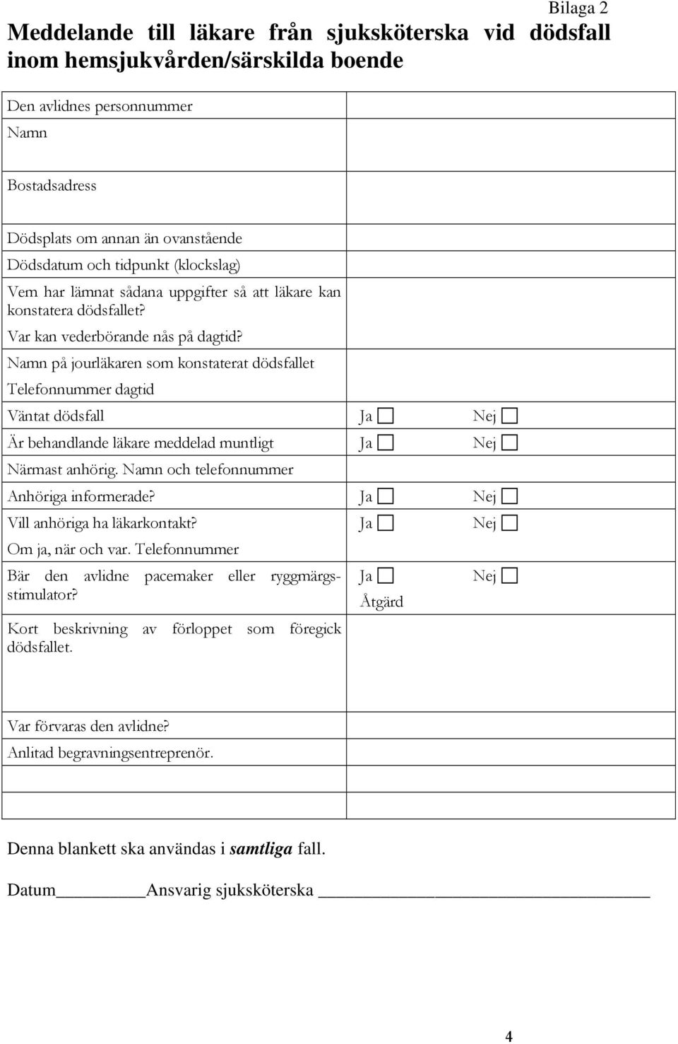 Namn på jourläkaren som konstaterat dödsfallet Telefonnummer dagtid Väntat dödsfall Ja Nej Är behandlande läkare meddelad muntligt Ja Nej Närmast anhörig. Namn och telefonnummer Anhöriga informerade?