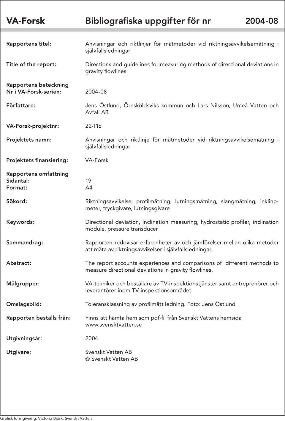 Umeå Vatten och Avfall AB VA-Forsk-projektnr: 22-116 Projektets namn: Projektets finansiering: Anvisningar och riktlinje för mätmetoder vid riktningsavvikelsemätning i självfallsledningar VA-Forsk