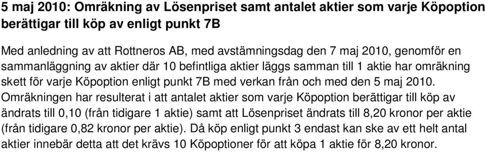 2010. Omräkningen har resulterat i att antalet aktier som varje Köpoption berättigar till köp av ändrats till 0,10 (från tidigare 1 aktie) samt att Lösenpriset ändrats till 8,20 kronor