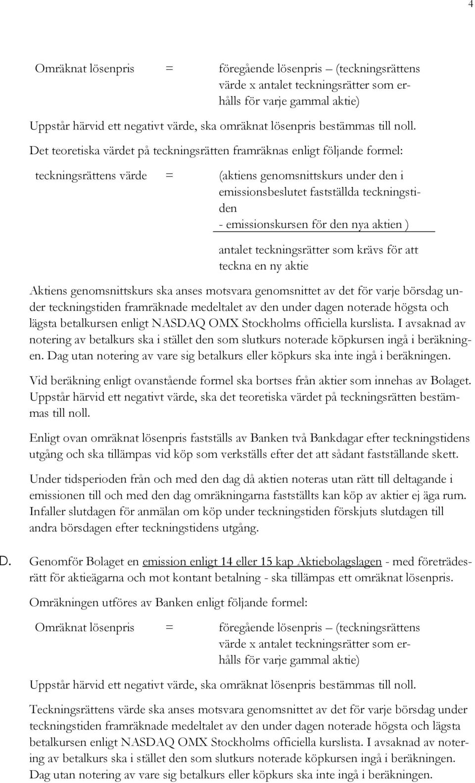 teckna en ny aktie Aktiens genomsnittskurs ska anses motsvara genomsnittet av det för varje börsdag under teckningstiden framräknade medeltalet av den under dagen noterade högsta och lägsta