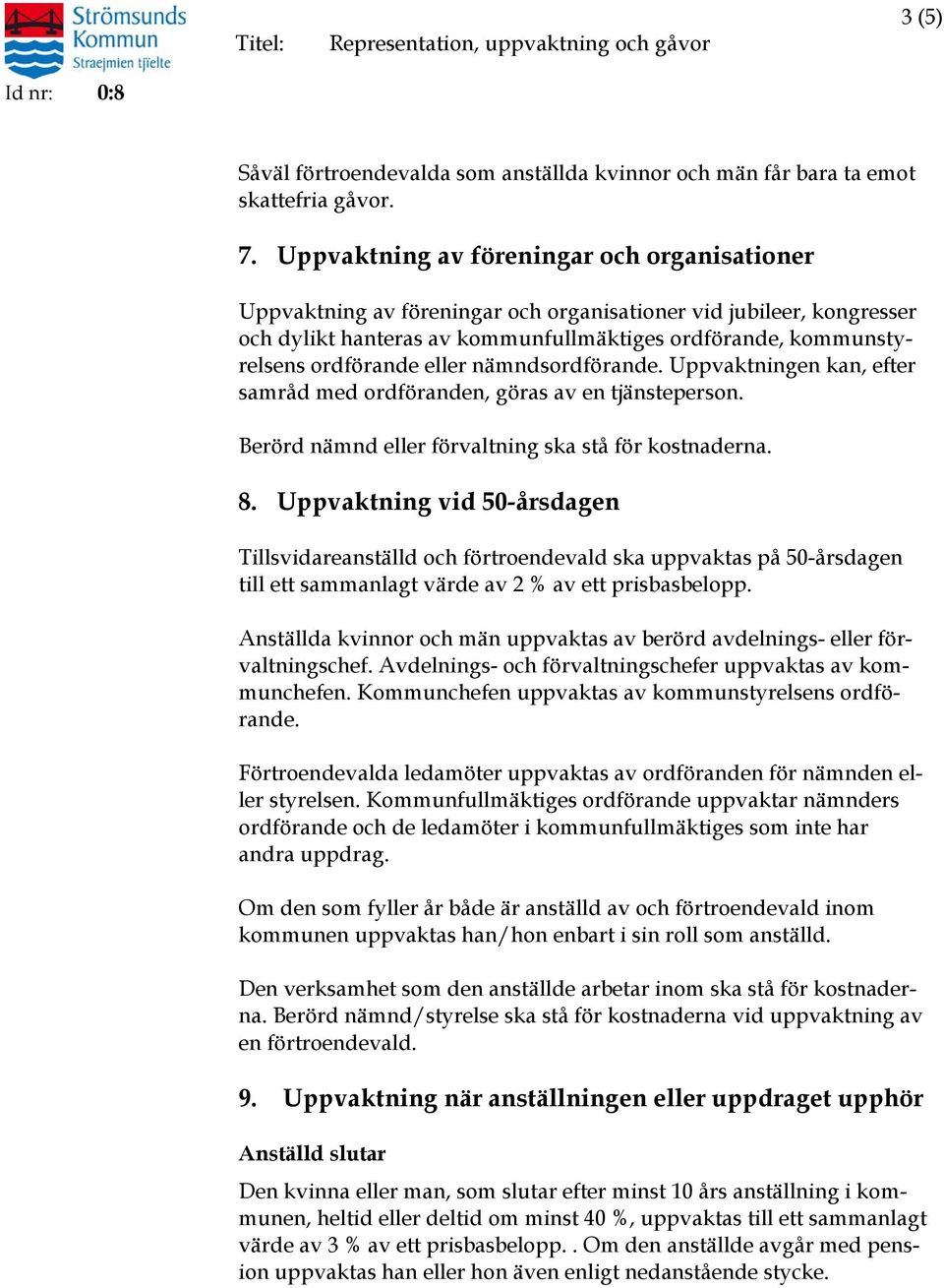 eller nämndsordförande. Uppvaktningen kan, efter samråd med ordföranden, göras av en tjänsteperson. Berörd nämnd eller förvaltning ska stå för kostnaderna. 8.